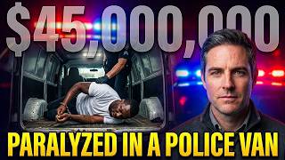 Cops Paralyzed Him In A Police Van — RECORD $45 MILLION Settlement (Lawyer Explains)