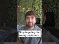 Stop Targeting The Wrong Customers