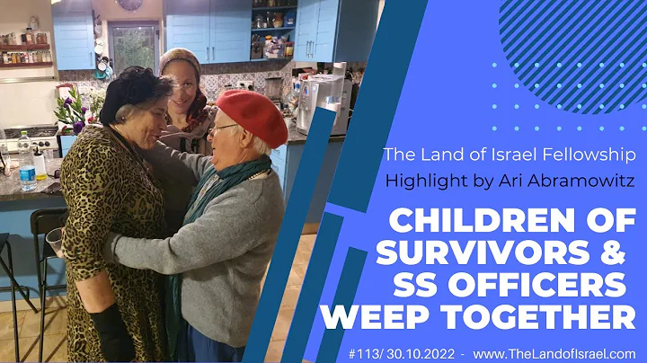 Children of Survivors & SS Officers Weep Together - Ari Abramowitz: The Land of Israel Fellowship