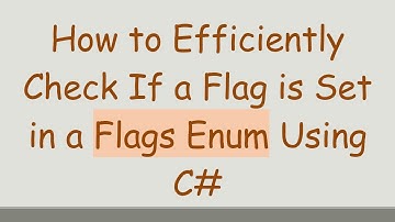 How to Efficiently Check If a Flag is Set in a Flags Enum Using C#