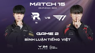 [26.01.2024] KT vs T1 | Game 2 | Bình Luận Tiếng Việt | LCK Mùa Xuân 2024