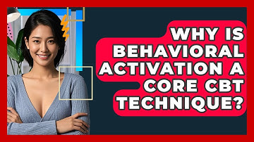 Why Is Behavioral Activation A Core CBT Technique? - CBT Toolkit