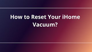 How to Reset Your iHome Vacuum