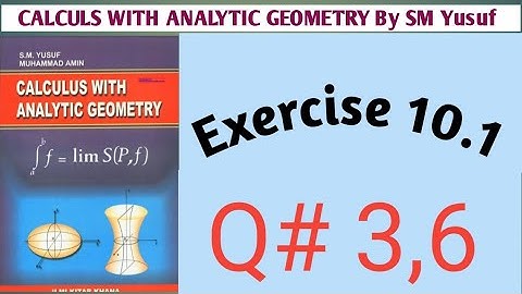 CALCULS WITH ANALYTIC GEOMETRY BY SM YUSUF, EXERCISE 10.1, Q( 3,6)#calculus