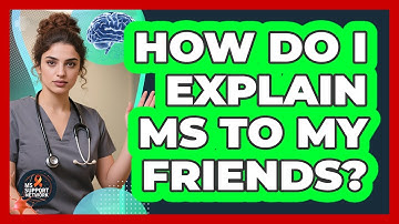 How Do I Explain MS To My Friends?