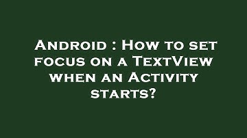 Android : How to set focus on a TextView when an Activity starts?