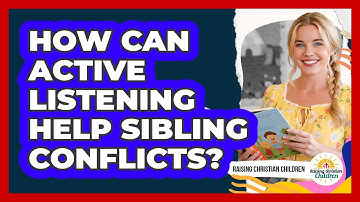 How Can Active Listening Help Sibling Conflicts?