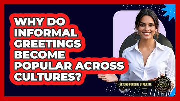 Why Do Informal Greetings Become Popular Across Cultures? - Beyond Borders Etiquette