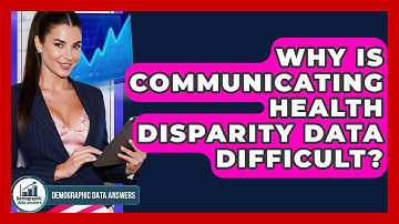 Why Is Communicating Health Disparity Data Difficult? - Demographic Data Answers