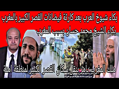 شيخ مصري وشيوخ العرب يدعون للشعب المغربي والملك بعد إنقاذ سكان القصر الكبير ونقلهم لمدن امنة 