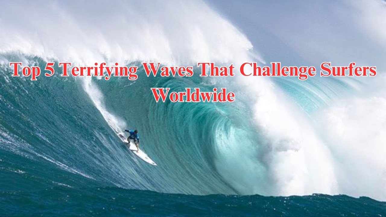 Top 5 Terrifying Waves That Challenge Surfers Worldwide 
