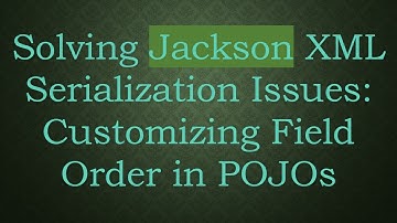 Solving Jackson XML Serialization Issues: Customizing Field Order in POJOs