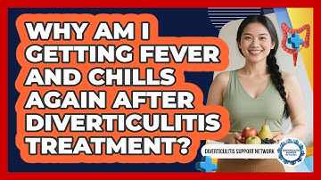 Why Am I Getting Fever And Chills Again After Diverticulitis Treatment?