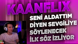 KAANFLIX | SENİ ALDATTIM DİYEN SEVGİLİYE SÖYLENECEK İLK SÖZ İZLİYOR