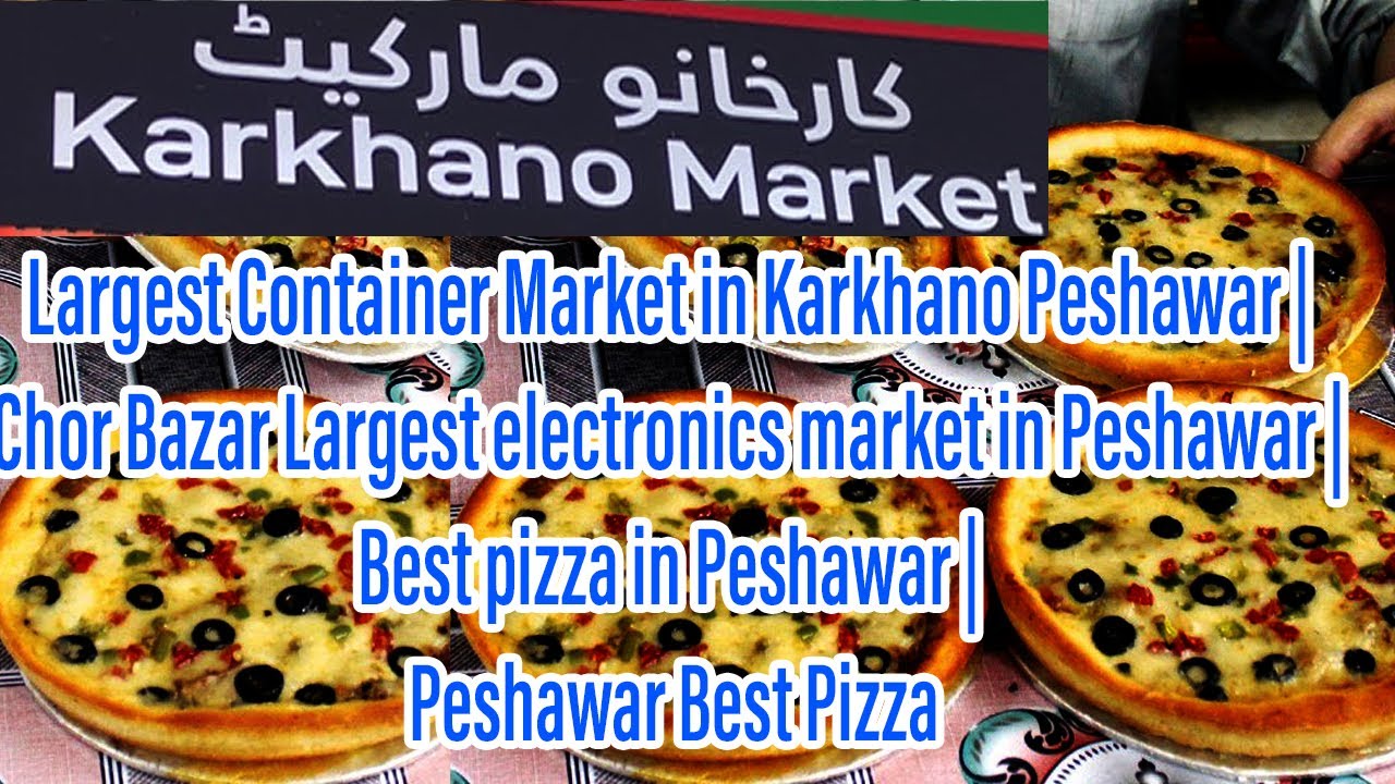 Karkhano Market in Peshawar Chor Bazar in Peshawar Best pizza in Peshawar Peshawar Best