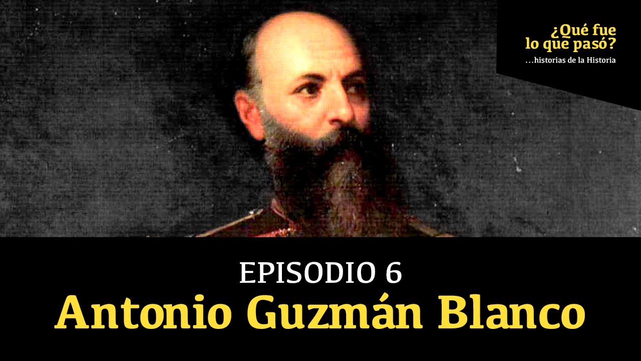 Antonio Guzmán Blanco: autócrata, ególatra y modernizador