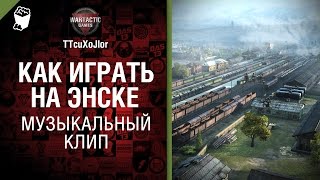 Как играть на Энске? - музыкальный клип от Студия ГРЕК  и TTcuXoJlor [World of Tanks]