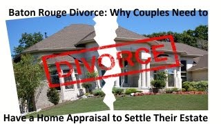 Baton Rouge Divorce Appraisal: Why Couples Need A Home Appraiser to Settle Estate