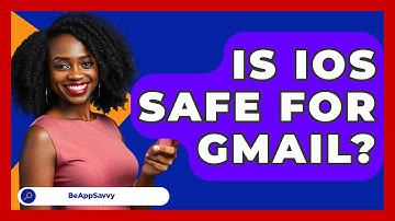Is IOS Safe For Gmail? - Be App Savvy