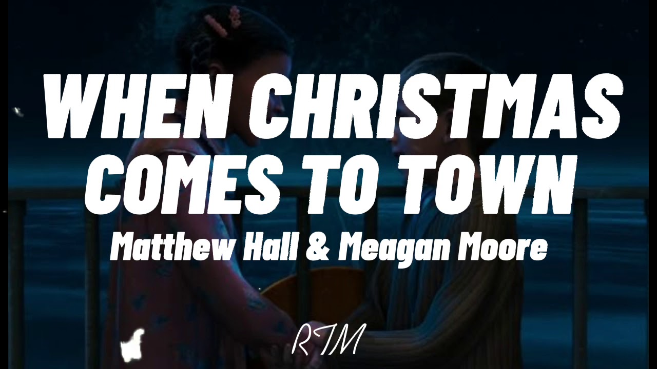 WHEN CHRISTMAS COMES TO TOWN MATTHEW HALL AND MEAGAN MOORE YouTube