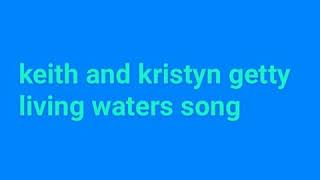 keith and kristyn getty living waters song