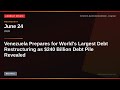 Venezuela Prepares for World's Largest Debt Restructuring as $240 Billion Debt Pile Revealed — Ex...