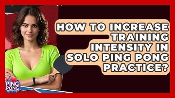 How To Increase Training Intensity In Solo Ping Pong Practice? - Ping Pong Prodigy