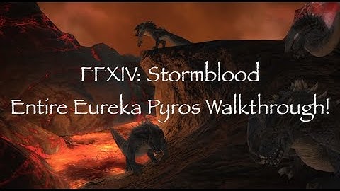 FFXIV: Stormblood Entire Eureka Pyros Walkthrough!