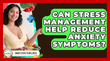 Can Stress Management Help Reduce Anxiety Symptoms? | Smart Steps to Wellness News