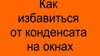 Устранение конденсата на окнах в помещении и сквозняков.(Как нам удалось избавиться от конденсата на окнах в квартире и устранить при этом сквозняки в квартире...., 2015-11-12T15:06:45.000Z)