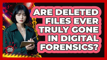 Are Deleted Files Ever Truly Gone In Digital Forensics? - True Crime Lovers