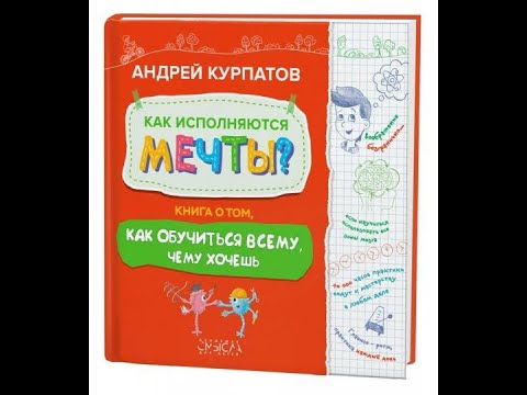 "Как исполняются мечты? Книга о том, как обучиться всему, чего хочешь" автор Андрей Курбатов