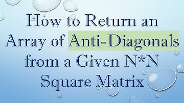 How to Return an Array of Anti-Diagonals from a Given N*N Square Matrix