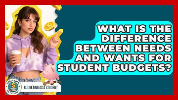 What Is The Difference Between Needs And Wants For Student Budgets? - Budgeting as a Student