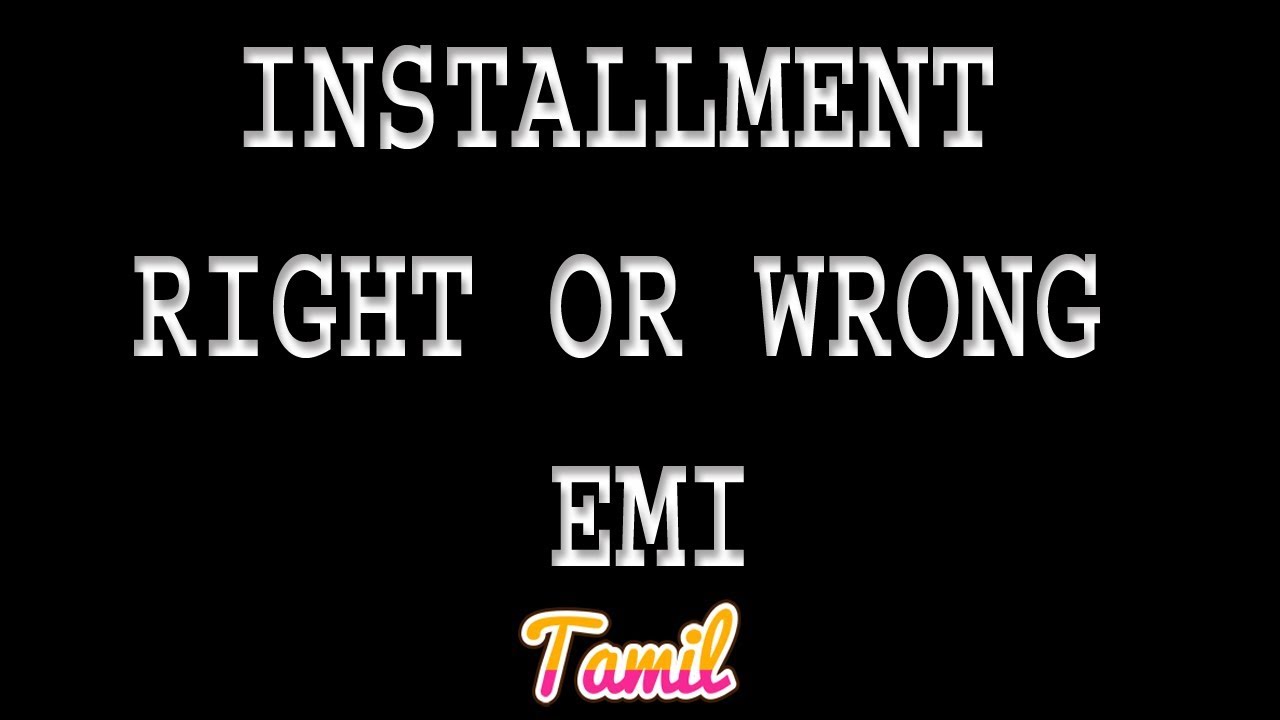 INSTALLMENT RIGHT OR WRONG | EMI | தமிழில்