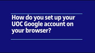 How do you set up your UOC Google account on your browser?