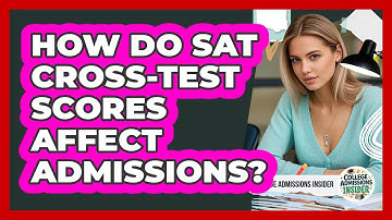 How Do SAT Cross-Test Scores Affect Admissions? - College Admissions Insider