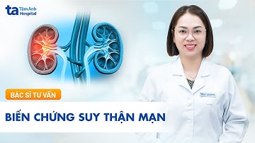Biến chứng suy thận mạn nguy hiểm như thế nào? Biện pháp hạn chế  | BS.CKI Đỗ Thị Hằng| TNNH Tâm Anh