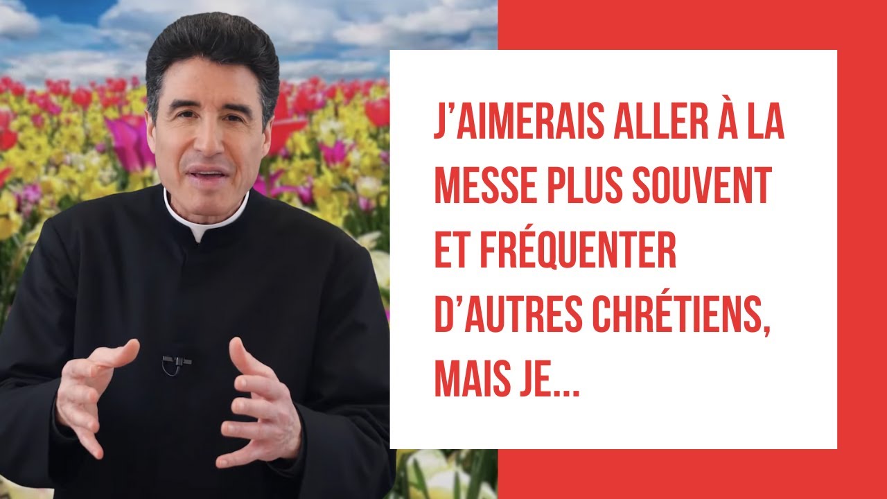 DMPV #173 - J’aimerais aller à la messe plus souvent et fréquenter d’autres chrétiens, mais je...