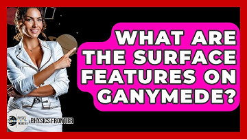 What Are The Surface Features On Ganymede? - Physics Frontier