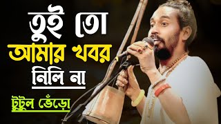 তুইতো আমার খবর নিলিনা | বিচ্ছেদ গান | টুটুল ভেঁড়ো | Folk Song Bangla | Tutul Vero