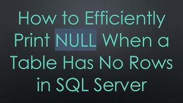 How to Efficiently Print NULL When a Table Has No Rows in SQL Server
