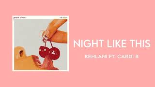 Kehlani - Night Like This ft. Cardi B (MASHUP)[AUDIO]