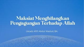 Maksiat Menghilangkan Pengagungan Terhadap Allah | Ustadz Afifi Abdul Wadud, B.A