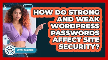 How Do Strong And Weak WordPress Passwords Affect Site Security? - WP Solutions Guru