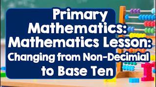 📘 Primary Mathematics Lesson: Understanding Changing from Non-Decimal to Base Ten