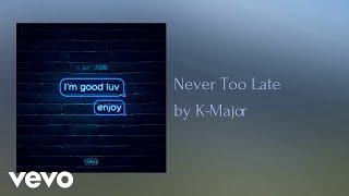 K-Major - Never Too Late Audio