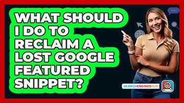What Should I Do To Reclaim A Lost Google Featured Snippet? - SearchEnginesHub.com