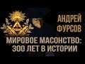 АНДРЕЙ ФУРСОВ. Мировое масонство 300 лет в истории (2017)