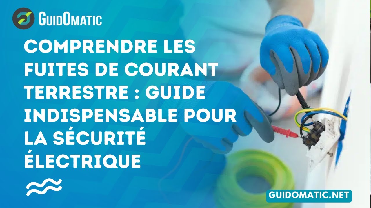 👉 Comprendre les fuites de courant terrestre : guide indispensable pour la sécurité électrique